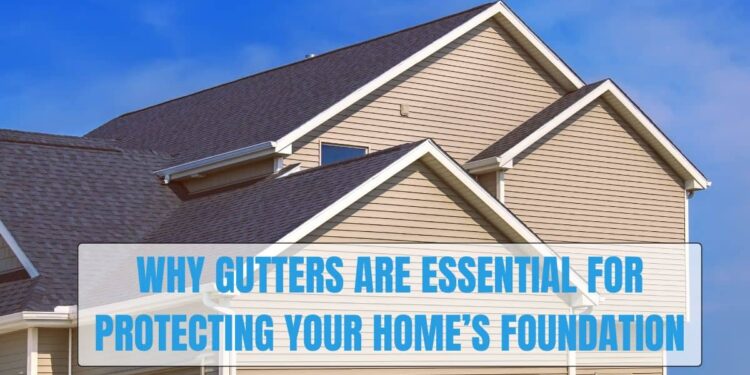 Why Gutters Protect Your Home’s Foundation | Gutter Pro HQ